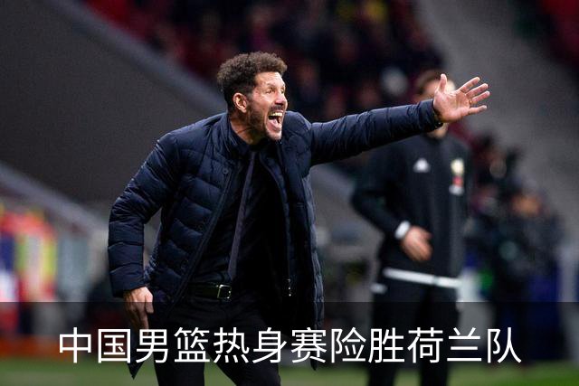 中国男篮热身赛险胜荷兰队